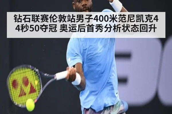 钻石联赛伦敦站男子400米范尼凯克44秒50夺冠 奥运后首秀分析状态回升