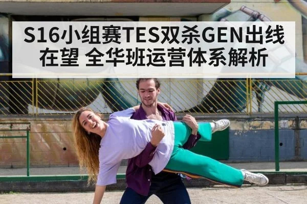 S16小组赛TES双杀GEN出线在望 全华班运营体系解析