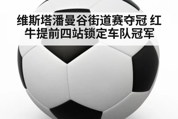 维斯塔潘曼谷街道赛夺冠 红牛提前四站锁定车队冠军